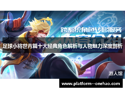足球小将世青篇十大经典角色解析与人物魅力深度剖析