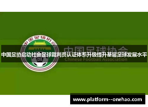 中国足协启动社会足球裁判员认证体系升级提升基层足球发展水平