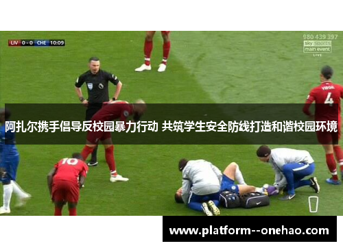 阿扎尔携手倡导反校园暴力行动 共筑学生安全防线打造和谐校园环境