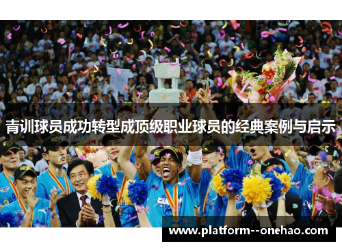 青训球员成功转型成顶级职业球员的经典案例与启示